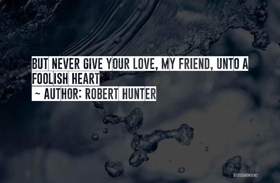 Never Give Your Heart Quotes By Robert Hunter