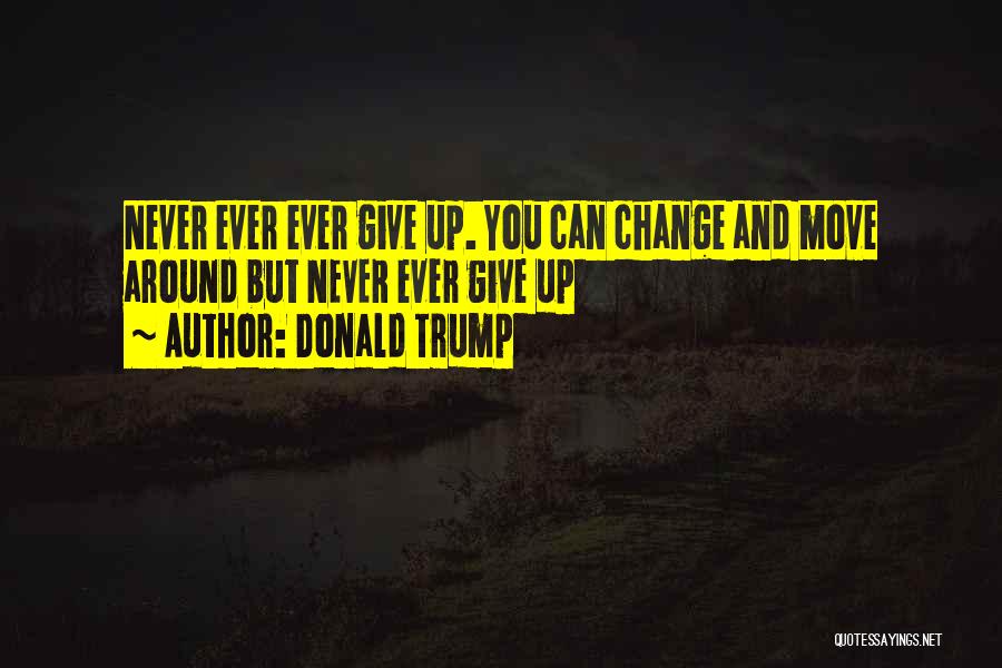 Never Giving Up And Moving On Quotes By Donald Trump