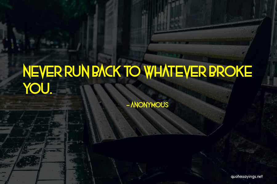 Never Go Back To What Broke You Quotes By Anonymous