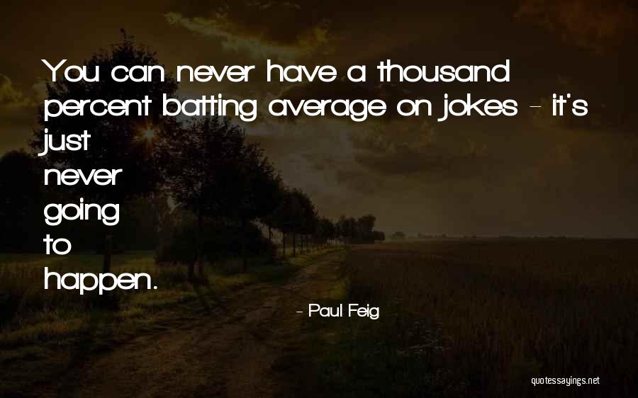 Never Going To Happen Quotes By Paul Feig Never Going To Happen Quotes By Paul Feig