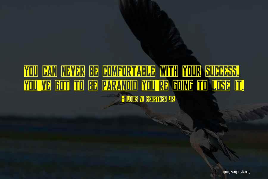 Never Going To Lose You Quotes By Louis V. Gerstner Jr. Never Going To Lose You Quotes By Louis V. Gerstner Jr.
