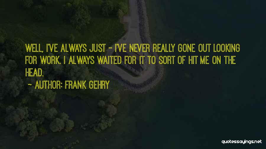 Never Gone Quotes By Frank Gehry