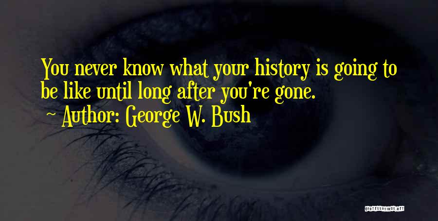 Never Gone Quotes By George W. Bush