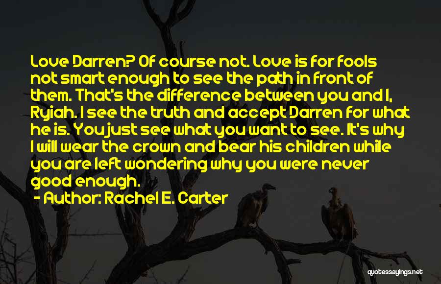 Never Good Enough Love Quotes By Rachel E. Carter