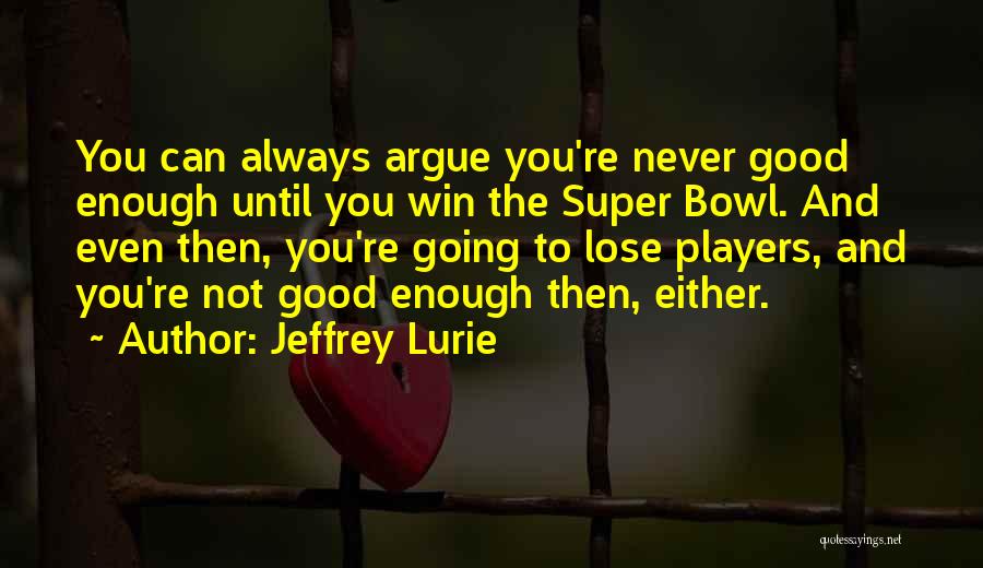 Never Good Enough Quotes By Jeffrey Lurie