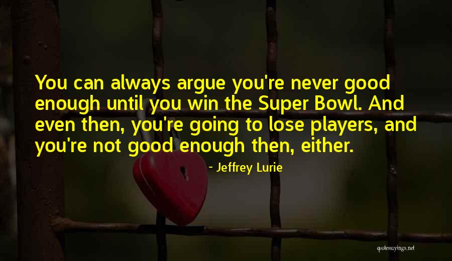 Never Good Enough Quotes By Jeffrey Lurie