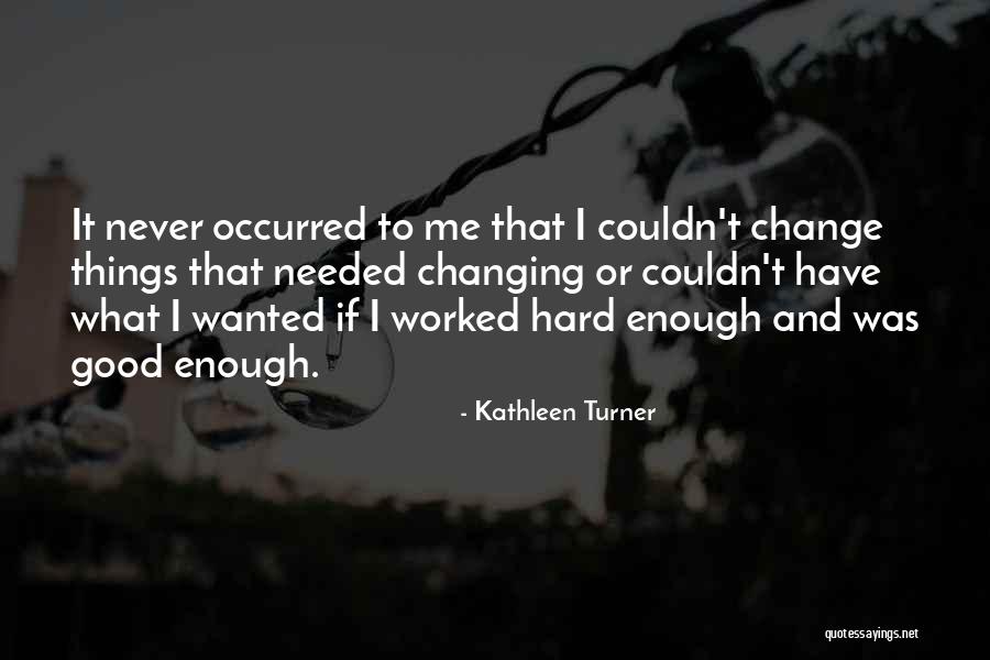 Never Good Enough Quotes By Kathleen Turner