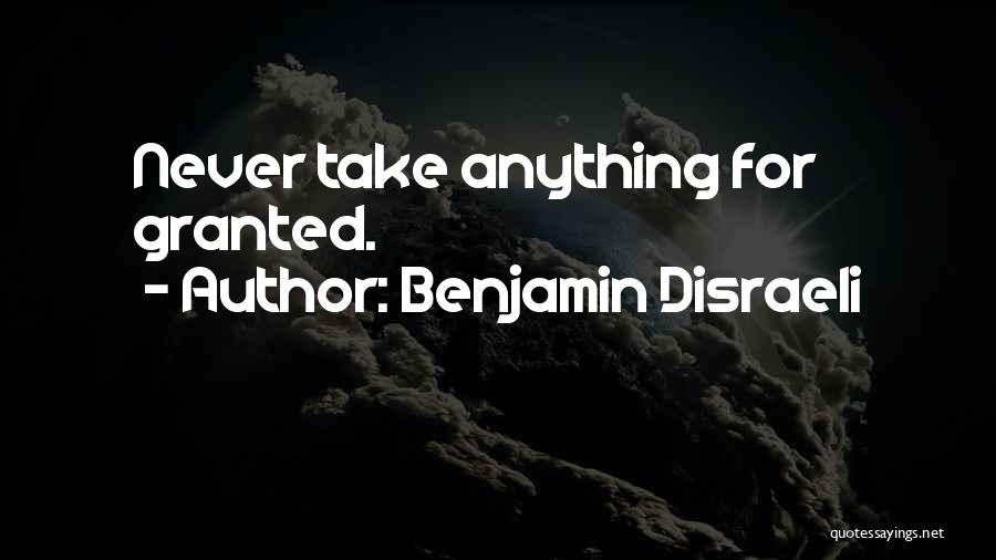 Never Granted Quotes By Benjamin Disraeli