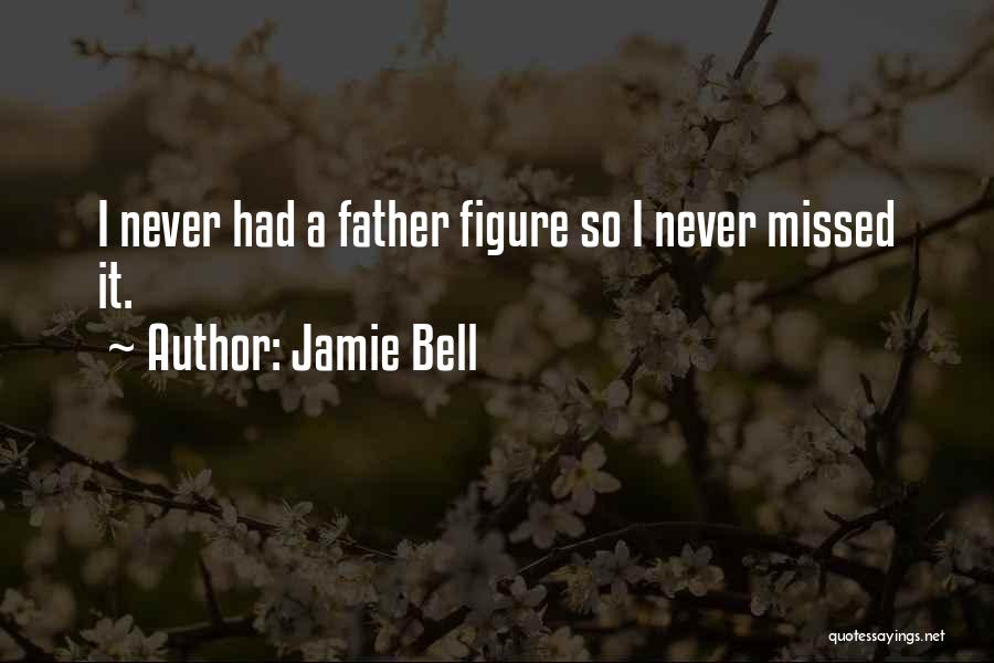 Never Had A Father Quotes By Jamie Bell