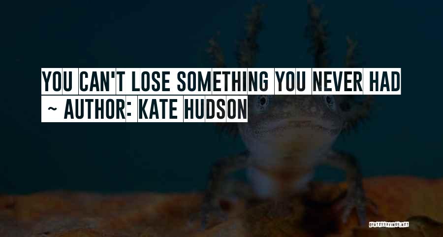 Never Had Quotes By Kate Hudson