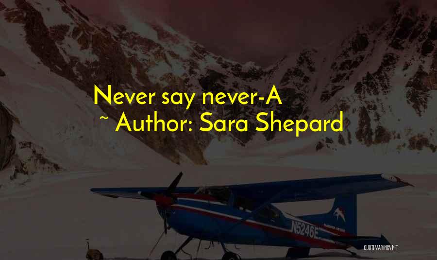 Never Have I Ever Sara Shepard Quotes By Sara Shepard