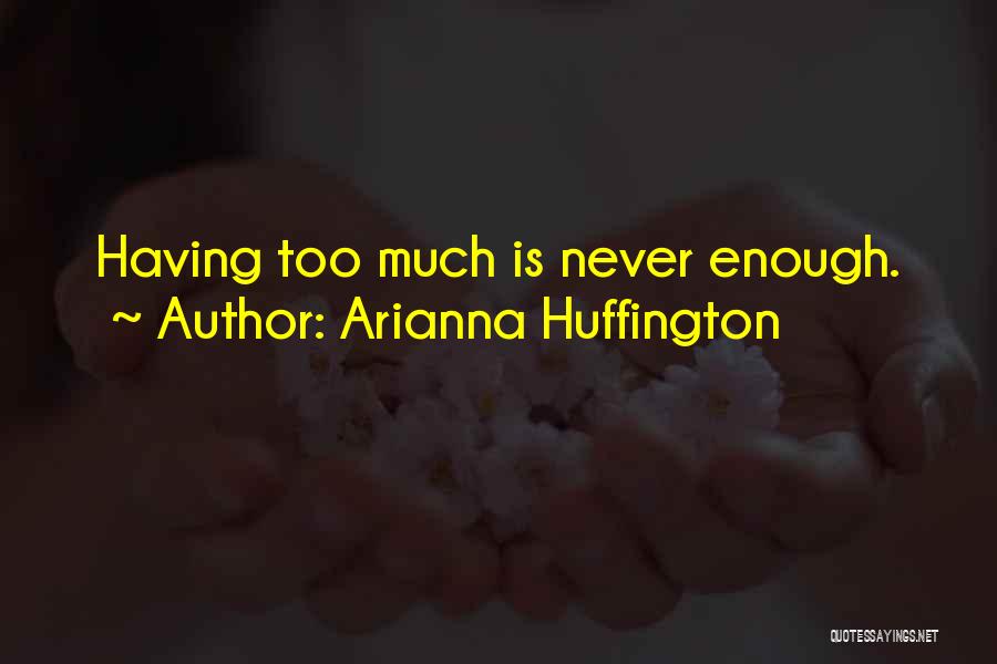 Never Having Enough Quotes By Arianna Huffington