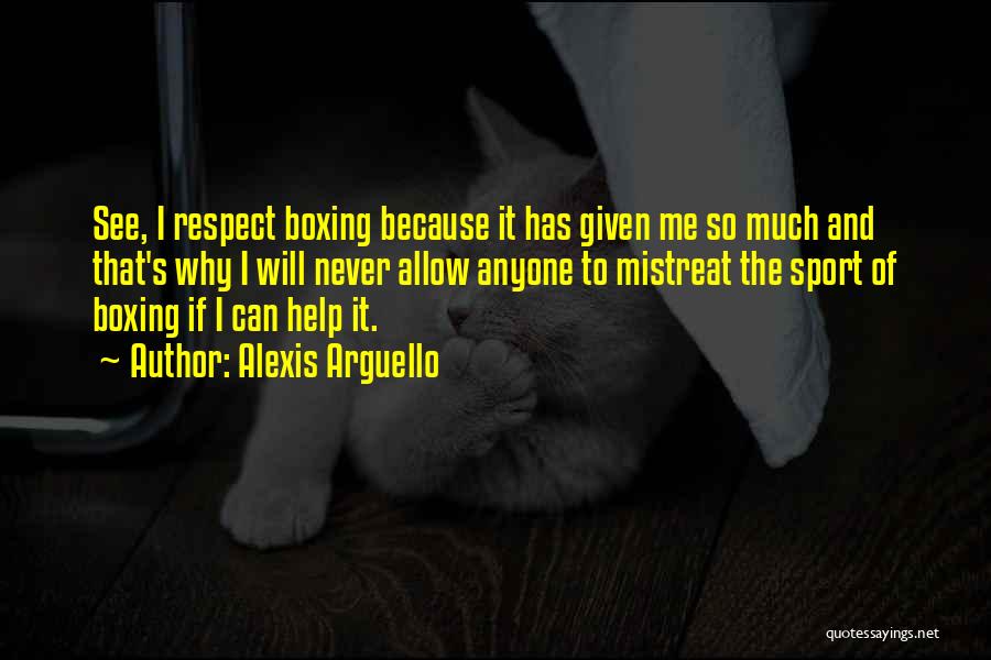 Never Help Anyone Quotes By Alexis Arguello