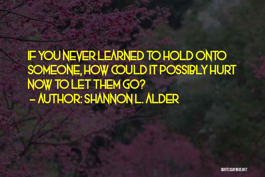 Never Hold Onto Someone Quotes By Shannon L. Alder