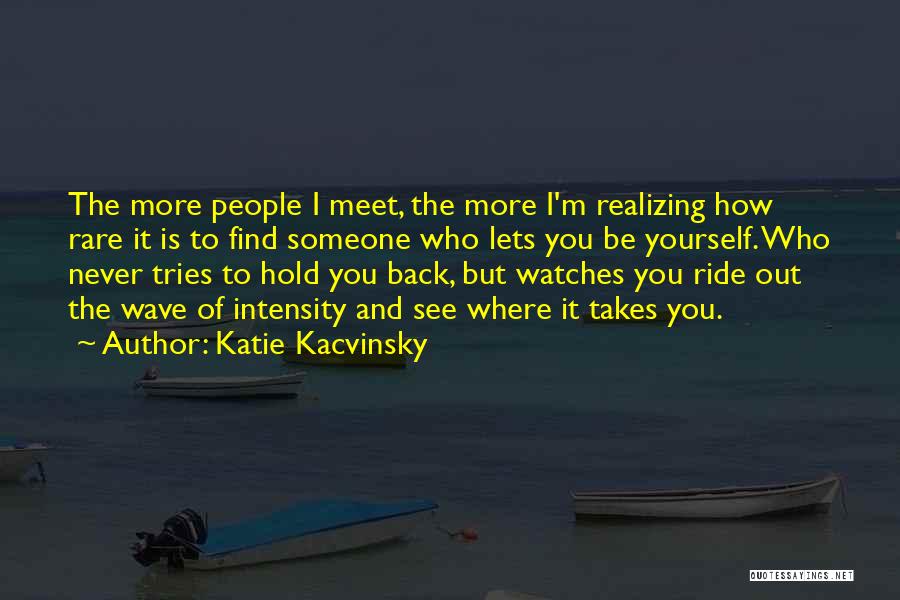 Never Hold Yourself Back Quotes By Katie Kacvinsky