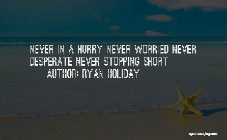 Never Hurry Quotes By Ryan Holiday
