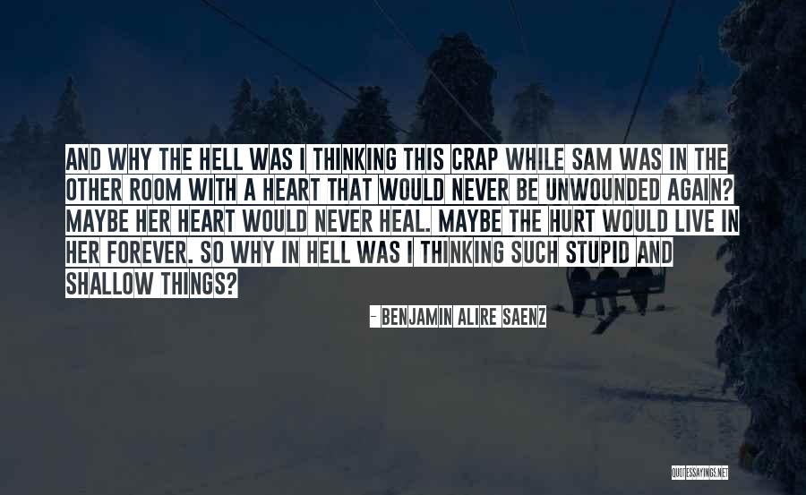 Never Hurt The Heart Quotes By Benjamin Alire Saenz Never Hurt The Heart Quotes By Benjamin Alire Saenz