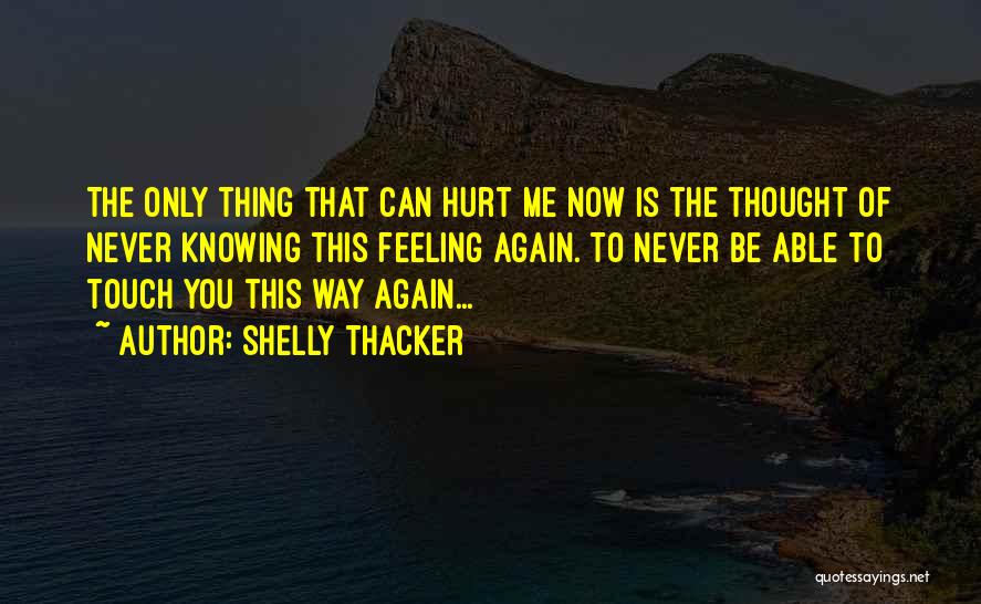 Never Hurt You Again Quotes By Shelly Thacker
