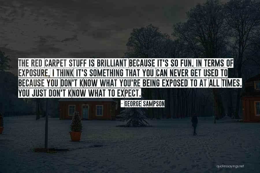 Never Know What To Expect Quotes By George Sampson Never Know What To Expect Quotes By George Sampson