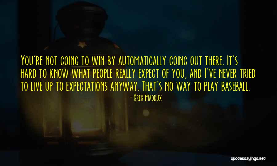 Never Know What To Expect Quotes By Greg Maddux Never Know What To Expect Quotes By Greg Maddux