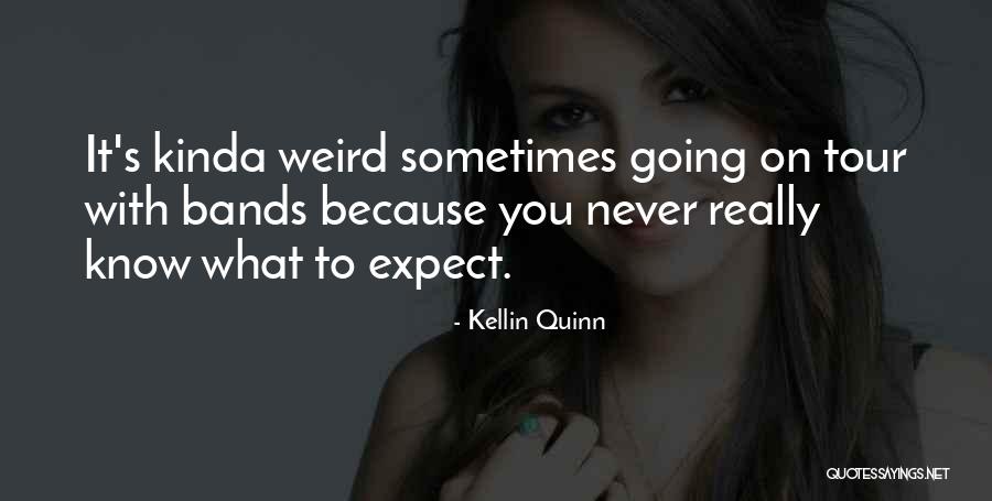 Never Know What To Expect Quotes By Kellin Quinn Never Know What To Expect Quotes By Kellin Quinn