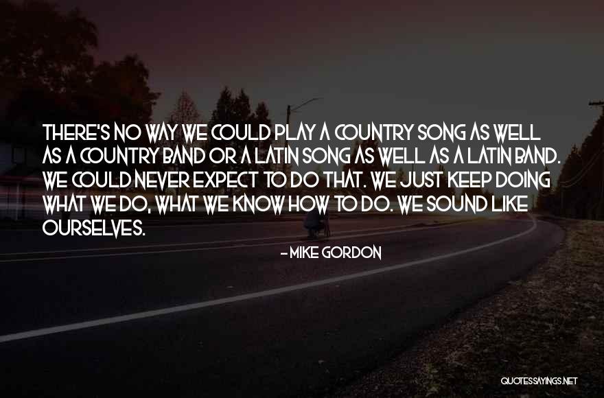Never Know What To Expect Quotes By Mike Gordon Never Know What To Expect Quotes By Mike Gordon
