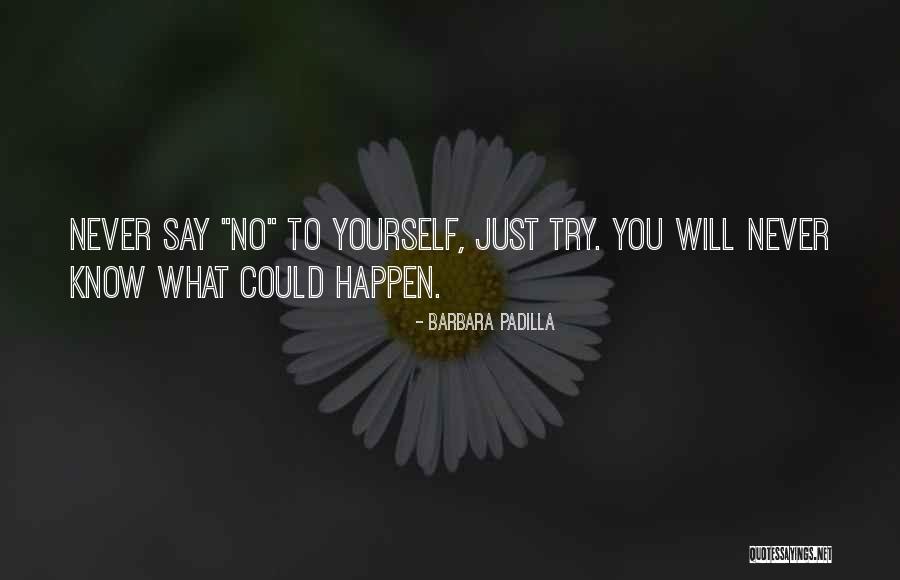 Never Know What Will Happen Quotes By Barbara Padilla Never Know What Will Happen Quotes By Barbara Padilla
