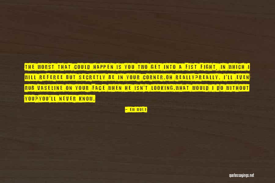 Never Know What Will Happen Quotes By Em Wolf Never Know What Will Happen Quotes By Em Wolf