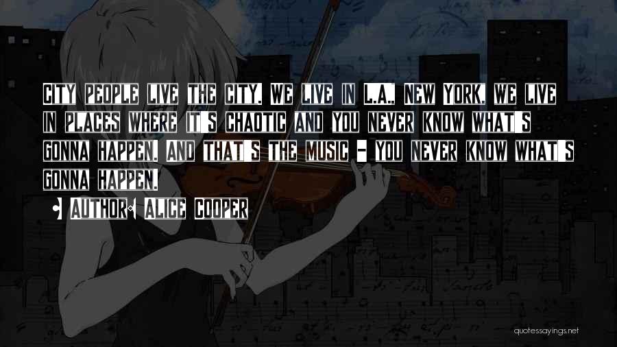Never Know What's Gonna Happen Quotes By Alice Cooper