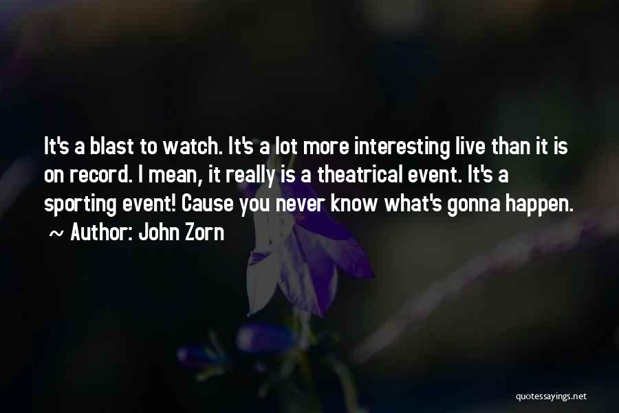 Never Know What's Gonna Happen Quotes By John Zorn