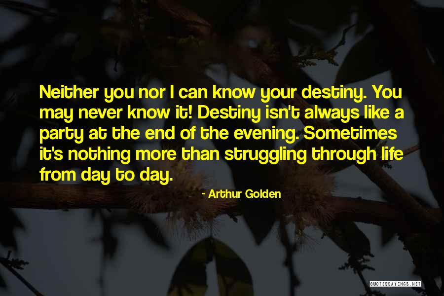 Never Know When Life Will End Quotes By Arthur Golden Never Know When Life Will End Quotes By Arthur Golden