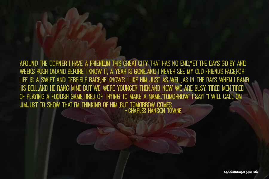 Never Know When Life Will End Quotes By Charles Hanson Towne Never Know When Life Will End Quotes By Charles Hanson Towne