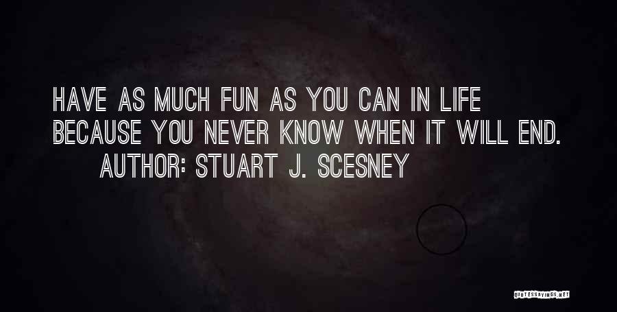 Never Know When Life Will End Quotes By Stuart J. Scesney
