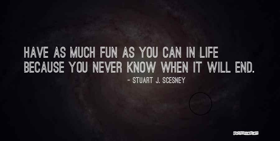 Never Know When Life Will End Quotes By Stuart J. Scesney Never Know When Life Will End Quotes By Stuart J. Scesney
