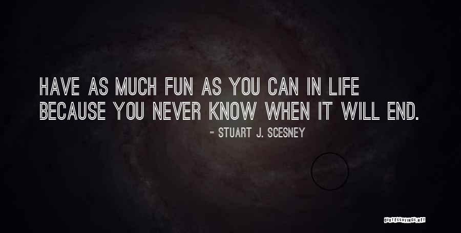 Never Know When Life Will End Quotes By Stuart J. Scesney