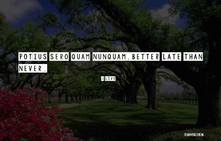 Never Late Than Never Quotes By Livy Never Late Than Never Quotes By Livy