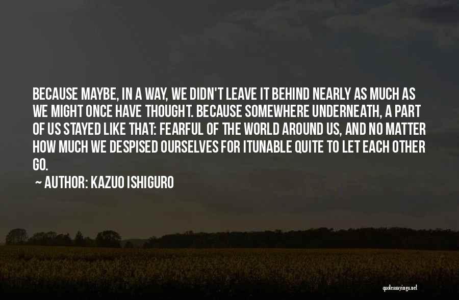 Never Leave Behind Quotes By Kazuo Ishiguro