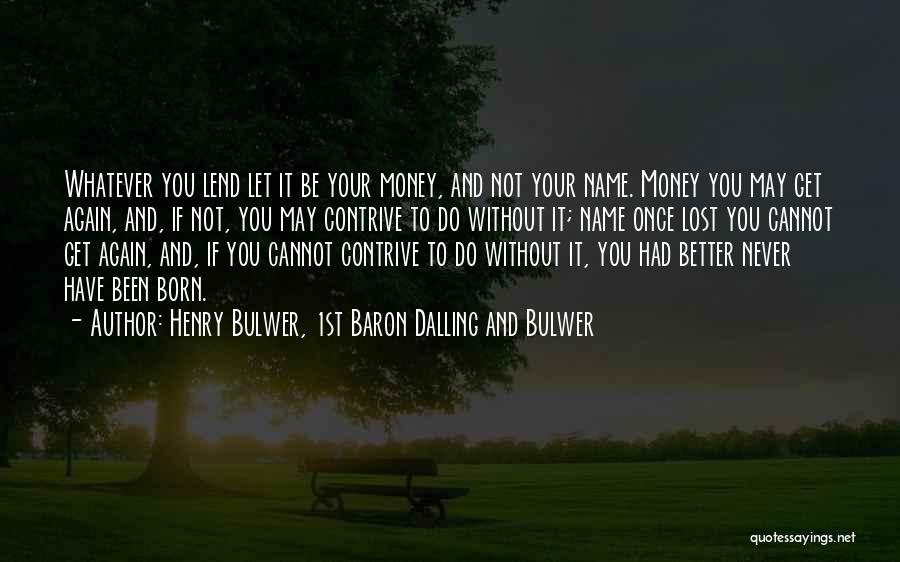 Never Lend Money Quotes By Henry Bulwer, 1st Baron Dalling And Bulwer