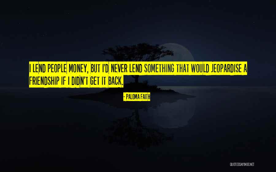 Never Lend Money Quotes By Paloma Faith