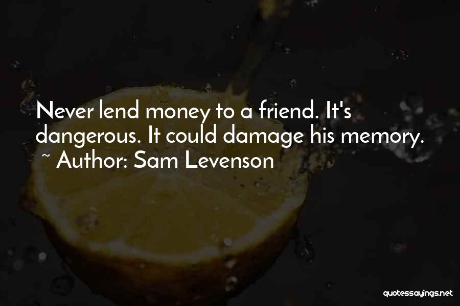 Never Lend Money Quotes By Sam Levenson