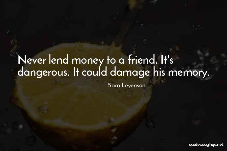 Never Lend Money Quotes By Sam Levenson