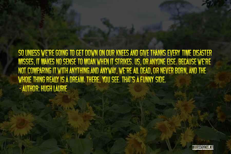 Never Let Anyone Get You Down Quotes By Hugh Laurie