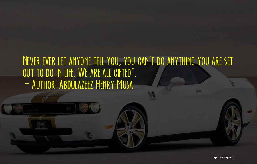 Never Let Anyone In Quotes By Abdulazeez Henry Musa