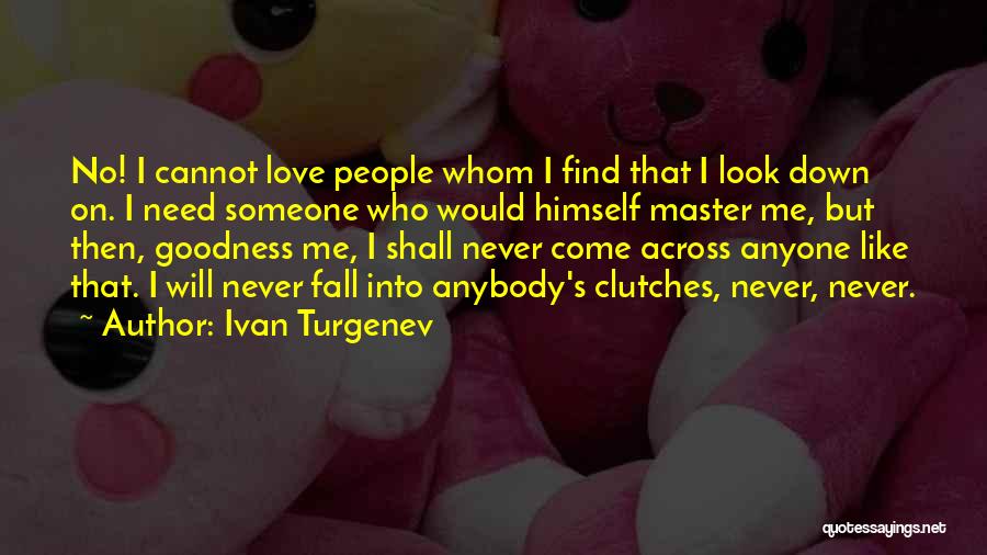 Never Let Anyone Look Down On You Quotes By Ivan Turgenev