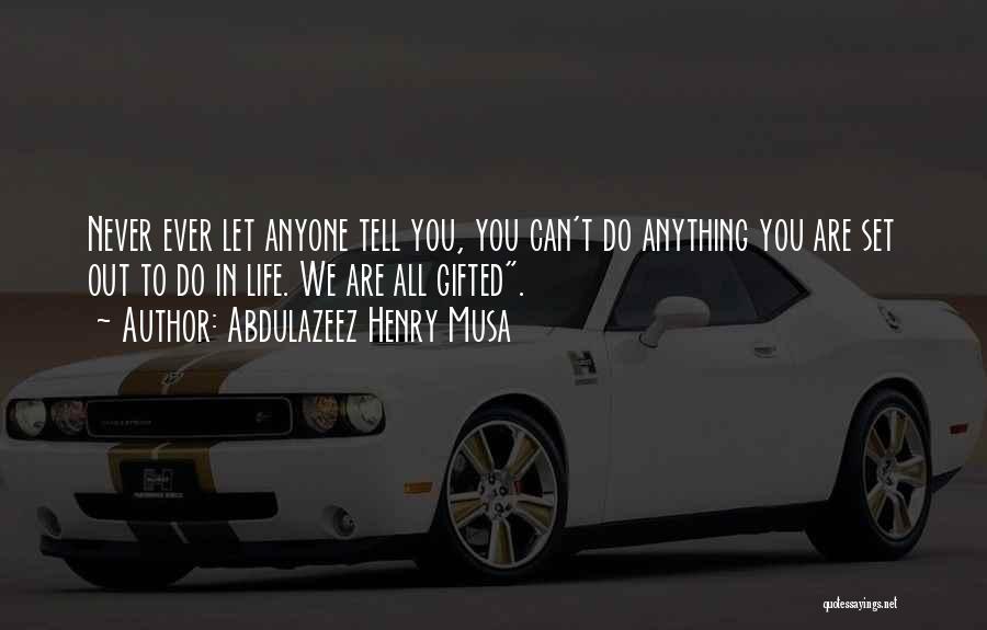 Never Let Anyone Tell You Quotes By Abdulazeez Henry Musa