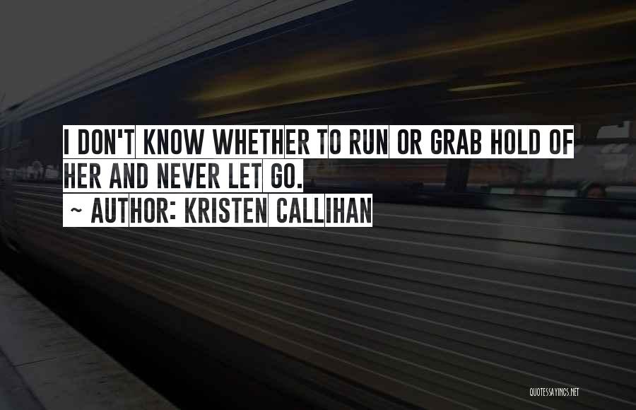 Never Let Go Of Her Quotes By Kristen Callihan