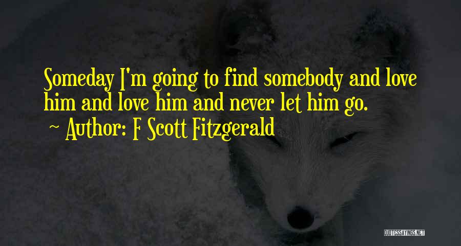 Never Let Him Go Quotes By F Scott Fitzgerald