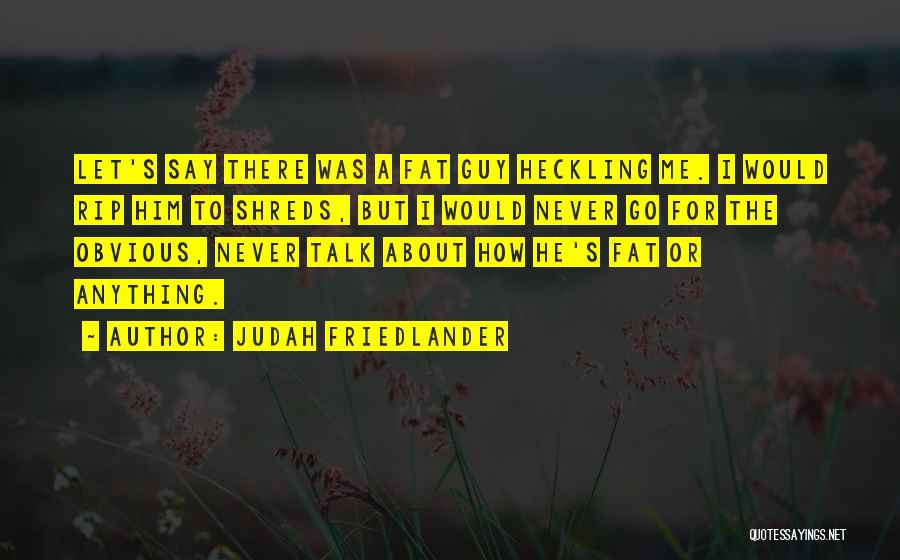 Never Let Him Go Quotes By Judah Friedlander