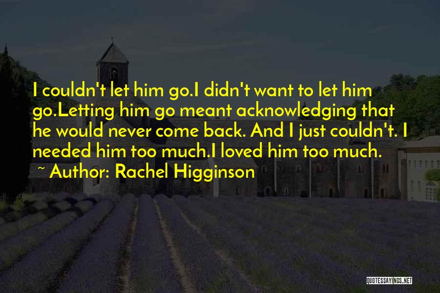 Never Let Him Go Quotes By Rachel Higginson