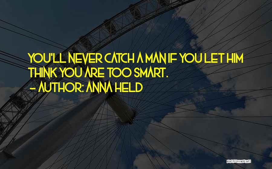 Never Let Man Quotes By Anna Held